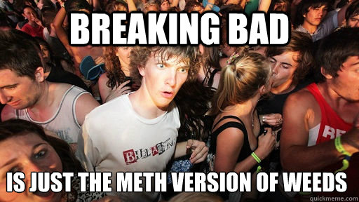 Breaking Bad is just the meth version of weeds  Sudden Clarity Clarence