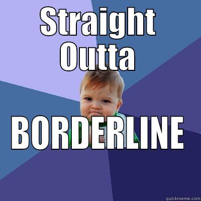 STRAIGHT OUTTA BORDERLINE Success Kid
