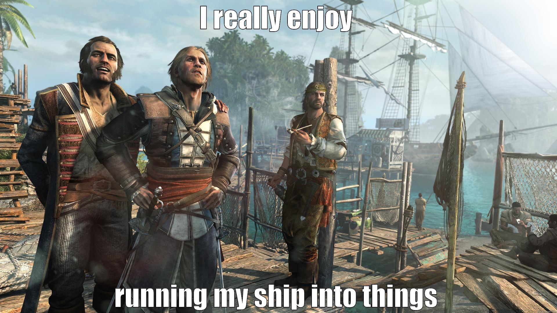 I REALLY ENJOY RUNNING MY SHIP INTO THINGS Misc