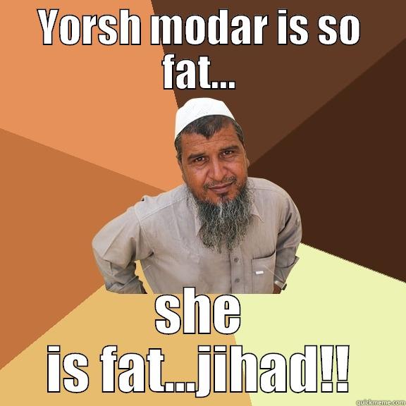YORSH MODAR IS SO FAT... SHE IS FAT...JIHAD!! Ordinary Muslim Man