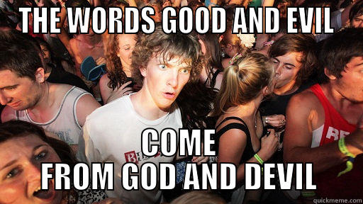THE WORDS GOOD AND EVIL  COME FROM GOD AND DEVIL Sudden Clarity Clarence