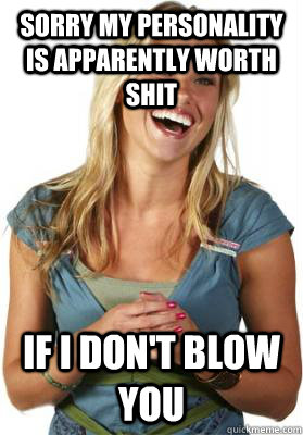 sorry my personality is apparently worth shit if i don't blow you  Friend Zone Fiona
