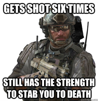 gets shot six times still has the strength to stab you to death - gets shot six times still has the strength to stab you to death  Misc