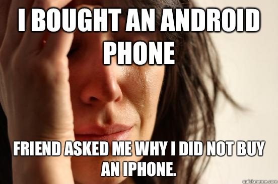 I bought an android phone  Friend asked me why I did not buy an iPhone.  - I bought an android phone  Friend asked me why I did not buy an iPhone.   First World Problems - Nails