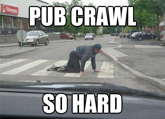 pub crawl so hard - pub crawl so hard  Pub crawl so hard