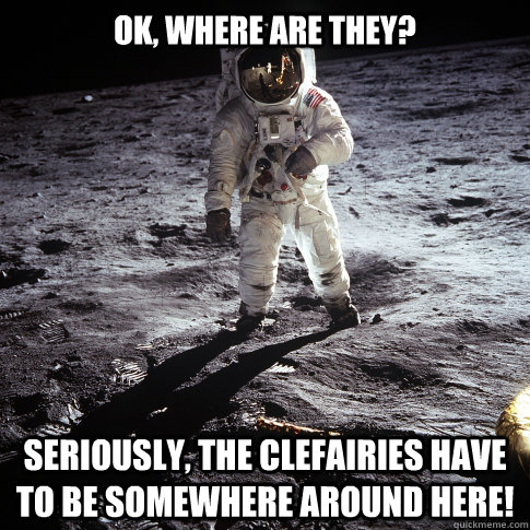 OK, where are they? Seriously, the clefairies have to be somewhere around here!  Buzz Aldrin