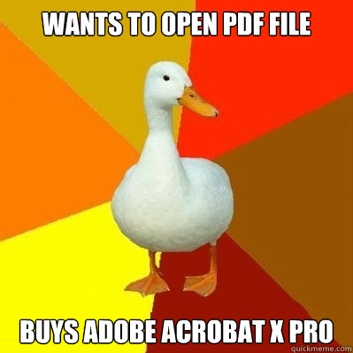 Wants to open PDF file Buys Adobe Acrobat X Pro  Tech Impaired Duck