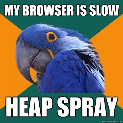 my browser is slow heap spray  Paranoid Parrot
