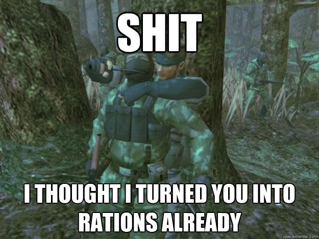 shit i thought i turned you into rations already  Mgs3