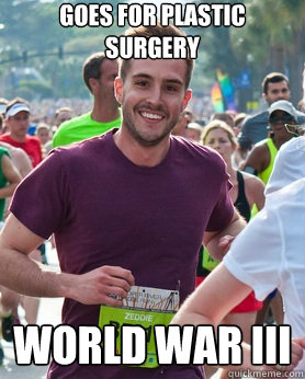 goes for plastic surgery  World war III  Ridiculously photogenic guy
