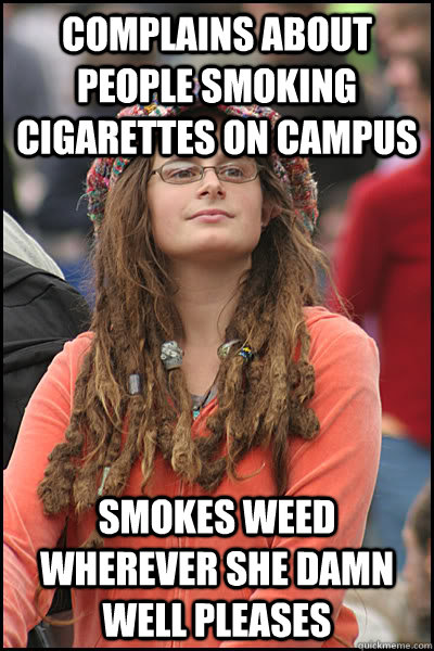 Complains about people smoking cigarettes on campus smokes weed wherever she damn well pleases  College Liberal