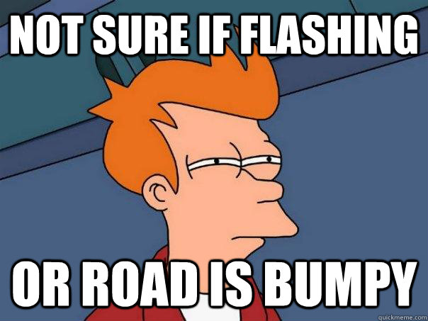 Not sure if flashing Or road is bumpy  Futurama Fry