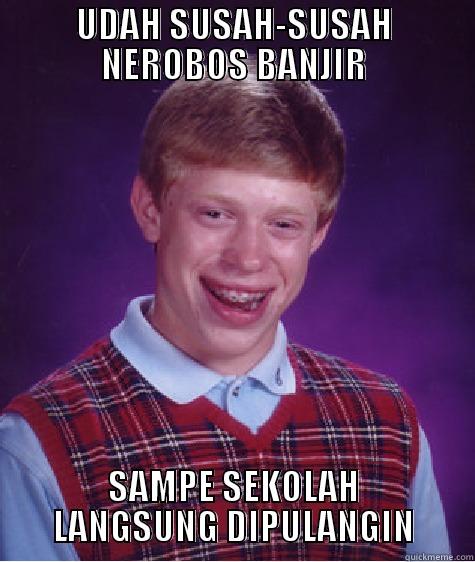 UDAH SUSAH-SUSAH NEROBOS BANJIR SAMPE SEKOLAH LANGSUNG DIPULANGIN Bad Luck Brian