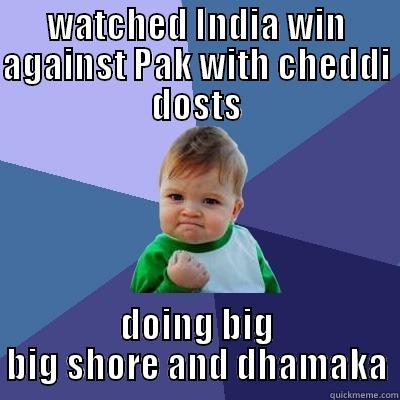 WATCHED INDIA WIN AGAINST PAK WITH CHEDDI DOSTS DOING BIG BIG SHORE AND DHAMAKA Success Kid
