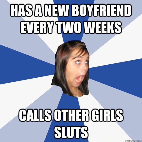Has a new boyfriend every two weeks Calls other girls sluts  Annoying Facebook Girl