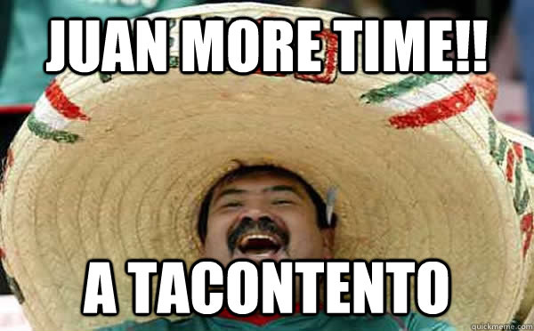 juan more time!! a tacontento - juan more time!! a tacontento  Juan More Joke