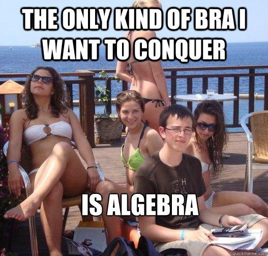 The only kind of bra I want to conquer is Algebra  Priority Peter
