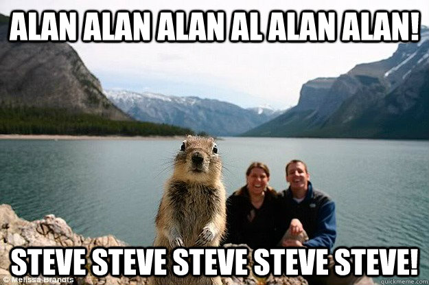 alan alan alan al alan alan! steve steve steve steve steve! - alan alan alan al alan alan! steve steve steve steve steve!  Confused Prairie Dog is confused