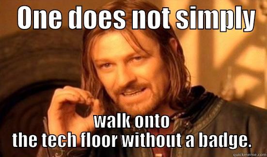    ONE DOES NOT SIMPLY   WALK ONTO THE TECH FLOOR WITHOUT A BADGE. Misc