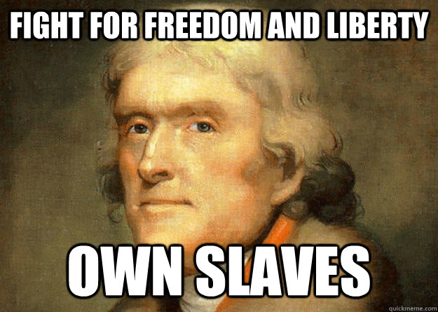 Fight for freedom and liberty Own slaves  