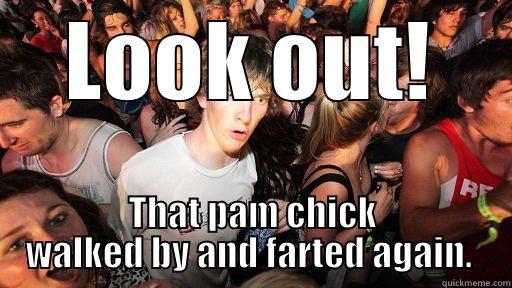 LOOK OUT! THAT PAM CHICK WALKED BY AND FARTED AGAIN.  Sudden Clarity Clarence