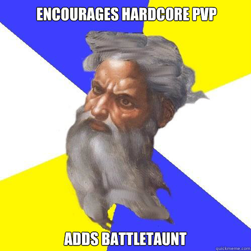 ENCOURAGES HARDCORE PVP ADDS BATTLETAUNT  Advice God