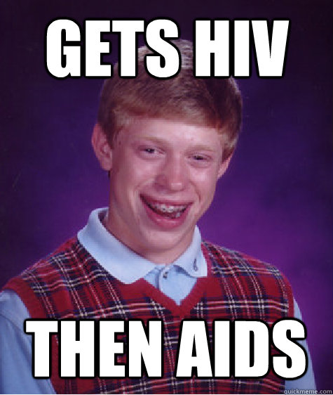 Gets HIV Then aids - Gets HIV Then aids  Bad Luck Brian