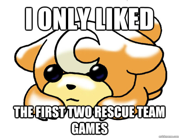 I only liked the first two rescue team games  Confession Teddiursa