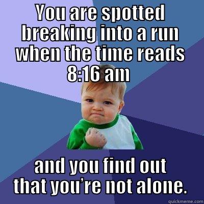 YOU ARE SPOTTED BREAKING INTO A RUN WHEN THE TIME READS 8:16 AM  AND YOU FIND OUT THAT YOU’RE NOT ALONE. Success Kid