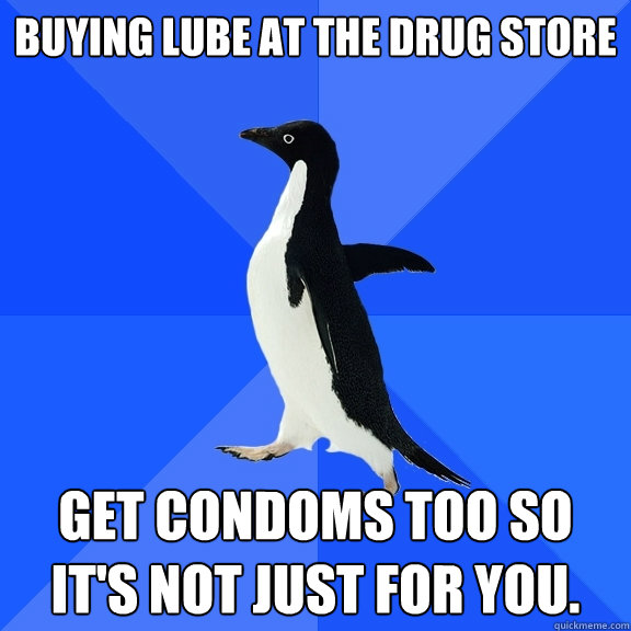 Buying lube at the drug store Get condoms too so it's not just for you.  Socially Awkward Penguin