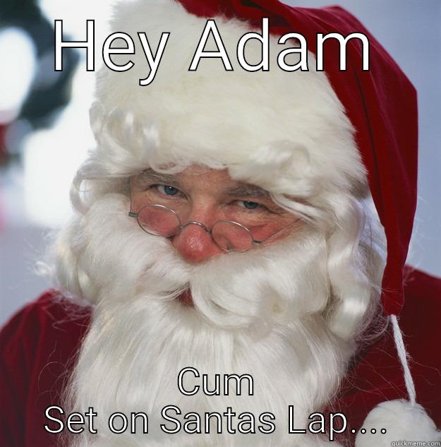 HEY ADAM CUM SET ON SANTAS LAP.... Scumbag Santa
