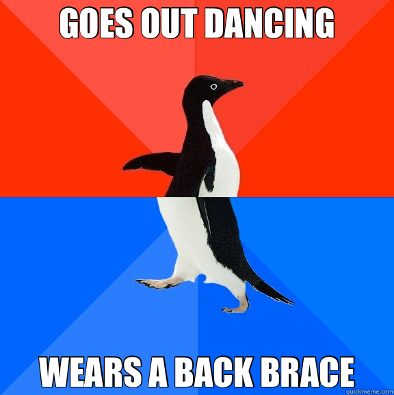 GOES OUT DANCING WEARS A BACK BRACE  Socially Awesome Awkward Penguin