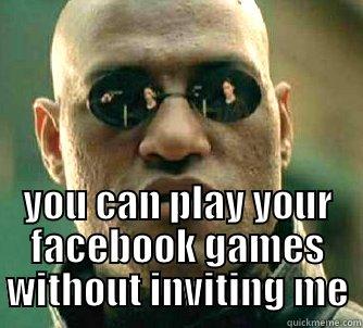 YOU CAN PLAY YOUR FACEBOOK GAMES WITHOUT INVITING ME Matrix Morpheus