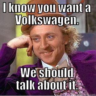 I KNOW YOU WANT A VOLKSWAGEN. WE SHOULD TALK ABOUT IT. Condescending Wonka