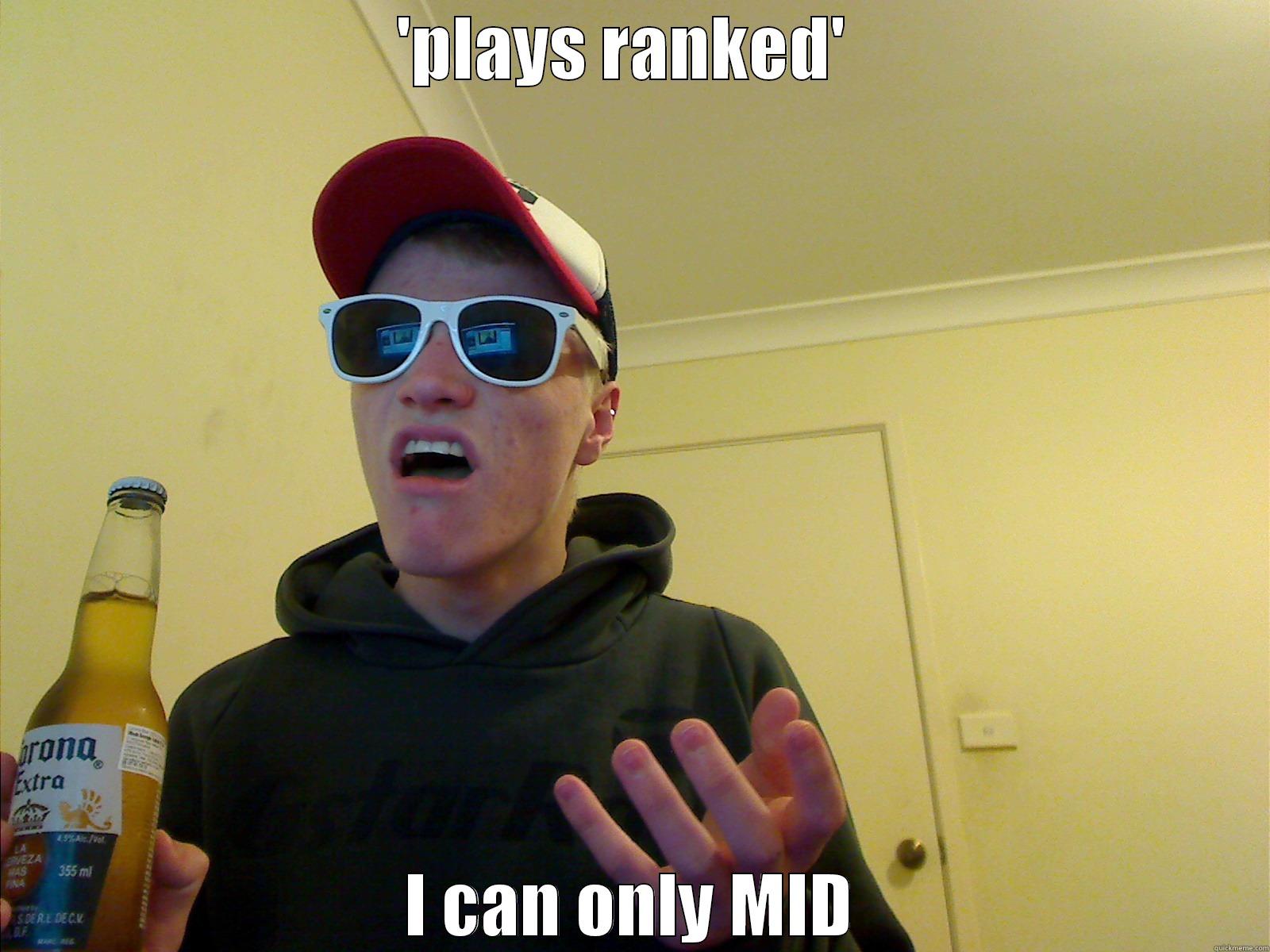 Confused bogan - 'PLAYS RANKED'  I CAN ONLY MID Misc