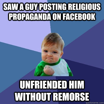 Saw a guy posting religious propaganda on Facebook Unfriended him without remorse  Success Kid