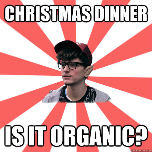 Christmas dinner is it organic?     Hipster Elf