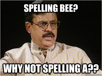 Spelling Bee? Why not spelling a??  Typical Indian Father