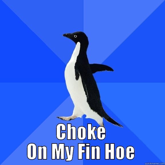  CHOKE ON MY FIN HOE Socially Awkward Penguin