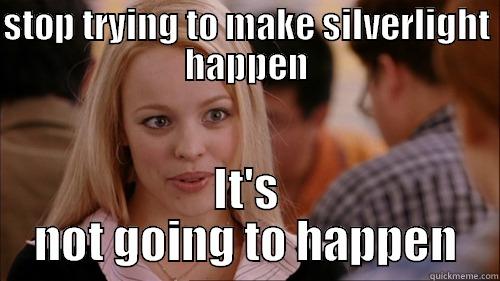 STOP TRYING TO MAKE SILVERLIGHT HAPPEN IT'S NOT GOING TO HAPPEN regina george