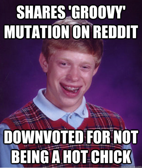 shares 'groovy' mutation on reddit downvoted for not being a hot chick  Bad Luck Brian