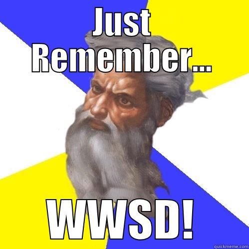 JUST REMEMBER... WWSD! Advice God