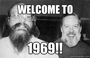 Welcome to 1969!! - Welcome to 1969!!  Unix