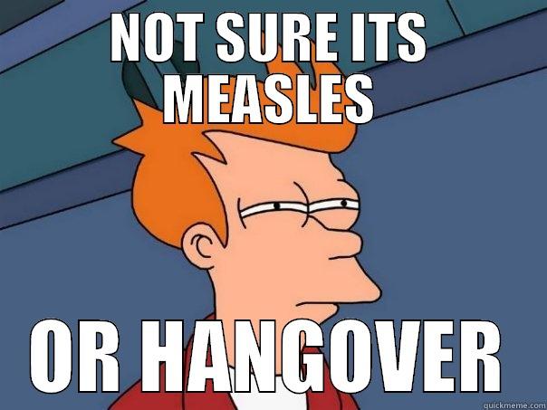 measles vs hangover - NOT SURE ITS MEASLES OR HANGOVER Futurama Fry