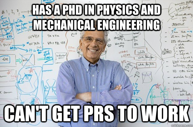Has a PhD in PHysics and Mechanical Engineering Can't get PRS to work - Has a PhD in PHysics and Mechanical Engineering Can't get PRS to work  Engineering Professor