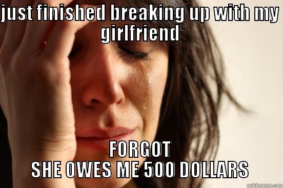 JUST FINISHED BREAKING UP WITH MY GIRLFRIEND FORGOT SHE OWES ME 500 DOLLARS First World Problems