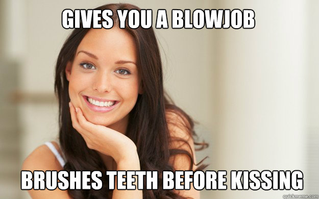 gives you a blowjob brushes teeth before kissing    Good Girl Gina