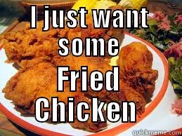 Fried Chicken - I JUST WANT SOME FRIED CHICKEN  Misc