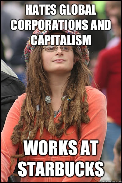 Hates Global corporations and capitalism Works at Starbucks  Bad Argument Hippie