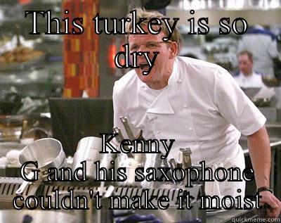 THIS TURKEY IS SO DRY KENNY G AND HIS SAXOPHONE COULDN'T MAKE IT MOIST Chef Ramsay